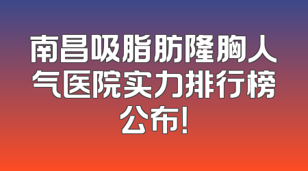 南昌吸脂肪隆胸人气医院实力排行榜公布！