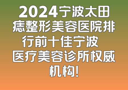 2024宁波太田痣整形美容医院排行前十佳宁波璟媄医疗美容诊所权威机构！