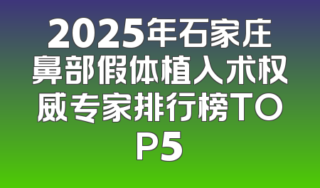 2025年石家庄鼻部假体植入术权威专家排行榜TOP5