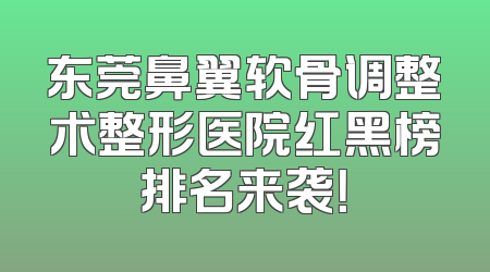 东莞鼻翼软骨调整术整形医院红黑榜排名来袭！