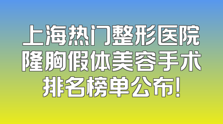 上海热门整形医院隆胸假体美容手术排名榜单公布！