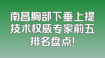 南昌胸部下垂上提技术权威专家前五排名盘点！