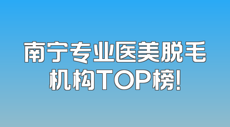 南宁专业医美脱毛机构TOP榜！