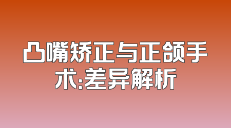 凸嘴矫正与正颌手术：差异解析