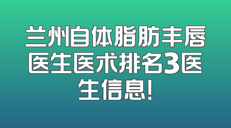 兰州自体脂肪丰唇医生医术排名3医生信息！