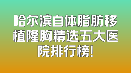 哈尔滨自体脂肪移植隆胸精选五大医院排行榜！
