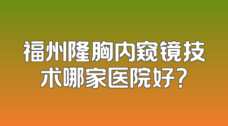 福州隆胸内窥镜技术哪家医院好？