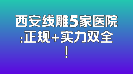 西安线雕5家医院：正规+实力双全！