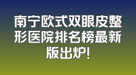 南宁欧式双眼皮整形医院排名榜最新版出炉！