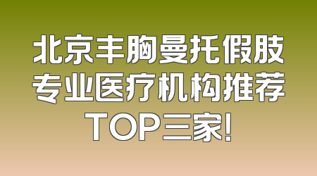 北京丰胸曼托假肢专业医疗机构推荐TOP三家！