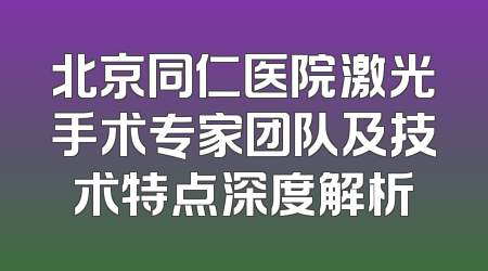 北京同仁医院激光手术专家团队及技术特点深度解析