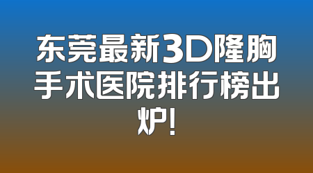 东莞最新3D隆胸手术医院排行榜出炉！