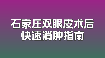 石家庄双眼皮术后快速消肿指南