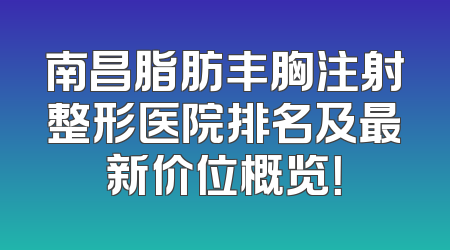 南昌脂肪丰胸注射整形医院排名及最新价位概览！