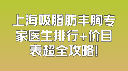 上海吸脂肪丰胸专家医生排行+价目表超全攻略!