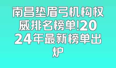 南昌垫眉弓机构权威排名榜单！2024年最新榜单出炉