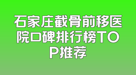 石家庄截骨前移医院口碑排行榜TOP推荐