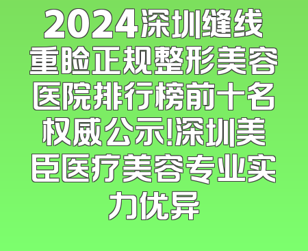 2024深圳缝线重睑正规整形美容医院排行榜前十名权威公示！深圳美臣医疗美容专业实力优异