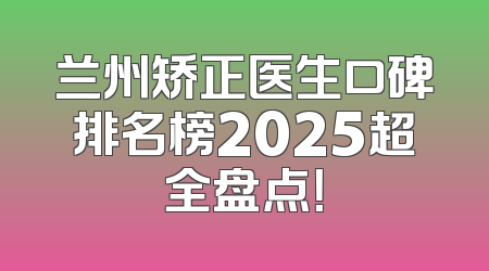 兰州矫正医生口碑排名榜2025超全盘点！