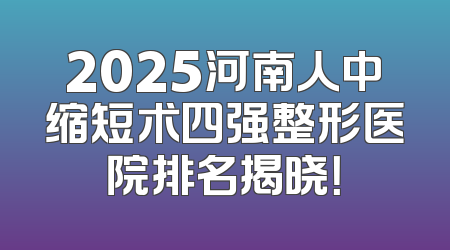 2025河南人中缩短术四强整形医院排名揭晓！