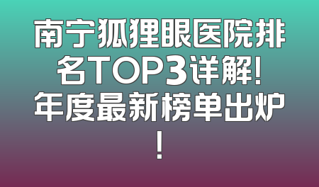 南宁狐狸眼医院排名TOP3详解！年度最新榜单出炉！