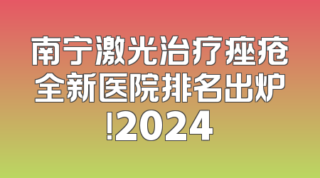 南宁激光治疗痤疮全新医院排名出炉!2024