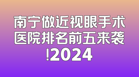 南宁做近视眼手术医院排名前五来袭!2024
