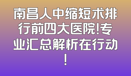 南昌人中缩短术排行前四大医院！专业汇总解析在行动！