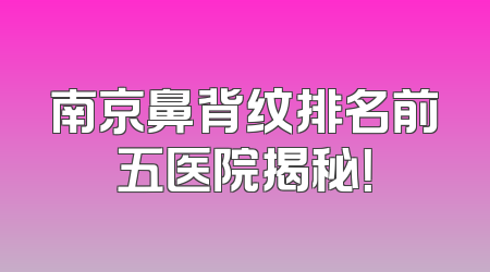 南京鼻背纹排名前五医院揭秘！