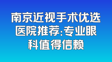 南京近视手术优选医院推荐：专业眼科值得信赖