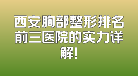 西安胸部整形排名前三医院的实力详解!