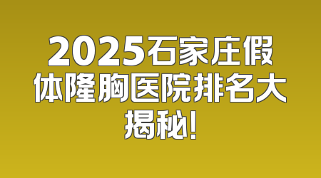 2025石家庄假体隆胸医院排名大揭秘！
