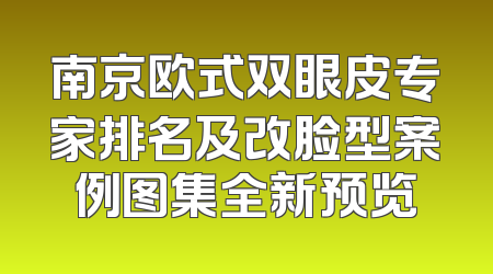 南京欧式双眼皮专家排名及改脸型案例图集全新预览