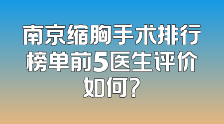 南京缩胸手术排行榜单前5医生评价如何？