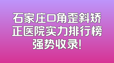 石家庄口角歪斜矫正医院实力排行榜强势收录！
