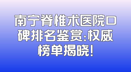 南宁脊椎术医院口碑排名鉴赏：权威榜单揭晓！