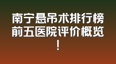 南宁悬吊术排行榜前五医院评价概览！