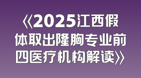 《2025江西假体取出隆胸专业前四医疗机构解读》
