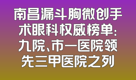 南昌漏斗胸微创手术眼科权威榜单：九院、市一医院领先三甲医院之列
