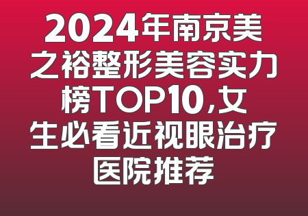 2024年南京美之裕整形美容实力榜TOP10，女生必看近视眼治疗医院推荐
