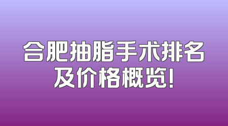 合肥抽脂手术排名及价格概览!