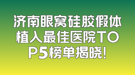 济南眼窝硅胶假体植入最佳医院TOP5榜单揭晓！