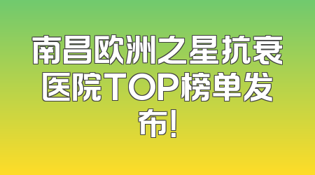 南昌欧洲之星抗衰医院TOP榜单发布！