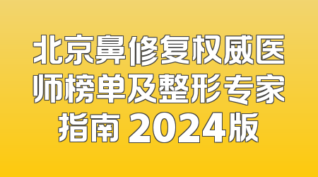 北京鼻修复权威医师榜单及整形专家指南 2024版