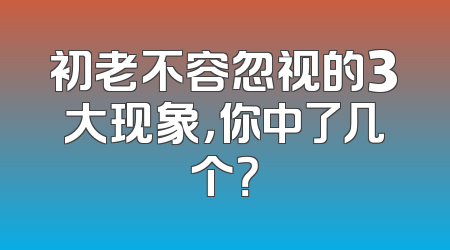初老不容忽视的3大现象，你中了几个？