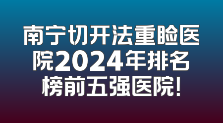 南宁切开法重睑医院2024年排名榜前五强医院！
