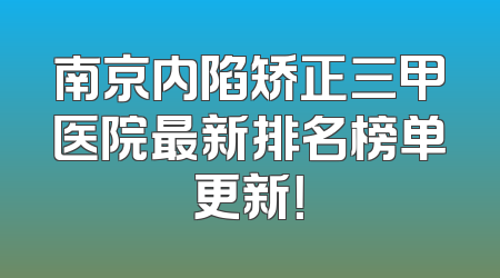 南京内陷矫正三甲医院最新排名榜单更新！
