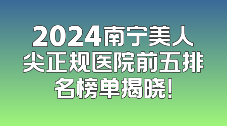 2024南宁美人尖正规医院前五排名榜单揭晓！