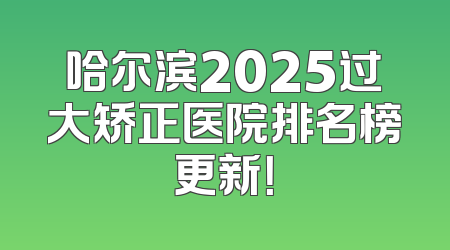 哈尔滨2025过大矫正医院排名榜更新！