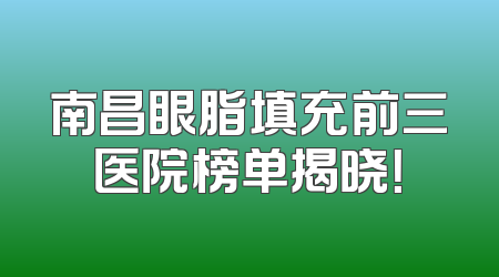 南昌眼脂填充前三医院榜单揭晓！